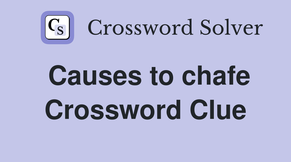 Causes to chafe Crossword Clue Answers Crossword Solver